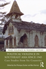 Political Violence in Southeast Asia since 1945 : Case Studies from Six Countries - eBook