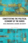 Constituting the Political Economy of the Kurds : Social Embeddedness, Hegemony, and Identity - eBook