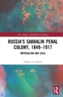Russia's Sakhalin Penal Colony, 1849-1917 : Imperialism and Exile - eBook