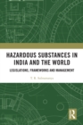 Hazardous Substances in India and the World : Legislations, Frameworks and Management - eBook