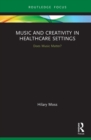 Music and Creativity in Healthcare Settings : Does Music Matter? - eBook