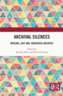 Archival Silences : Missing, Lost and, Uncreated Archives - eBook