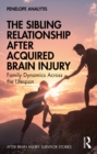 The Sibling Relationship After Acquired Brain Injury : Family Dynamics Across the Lifespan - eBook