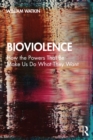 Bioviolence : How the Powers That Be Make Us Do What They Want - eBook