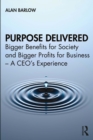 Purpose Delivered : Bigger Benefits for Society and Bigger Profits for Business – A CEO’s Experience - eBook
