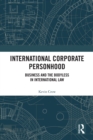 International Corporate Personhood : Business and the Bodyless in International Law - eBook