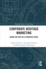Corporate Heritage Marketing : Using the Past as a Strategic Asset - eBook