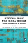 Institutional Change after the Great Recession : European Growth Models at the Crossroads - eBook