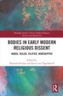 Bodies in Early Modern Religious Dissent : Naked, Veiled, Vilified, Worshiped - eBook