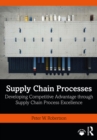 Supply Chain Processes : Developing Competitive Advantage through Supply Chain Process Excellence - eBook