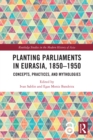 Planting Parliaments in Eurasia, 1850-1950 : Concepts, Practices, and Mythologies - eBook