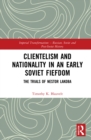 Clientelism and Nationality in an Early Soviet Fiefdom : The Trials of Nestor Lakoba - eBook