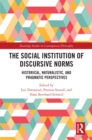 The Social Institution of Discursive Norms : Historical, Naturalistic, and Pragmatic Perspectives - eBook