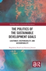 The Politics of the Sustainable Development Goals : Legitimacy, Responsibility, and Accountability - eBook