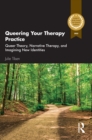 Queering Your Therapy Practice : Queer Theory, Narrative Therapy, and Imagining New Identities - eBook
