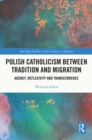 Polish Catholicism between Tradition and Migration : Agency, Reflexivity and Transcendence - eBook