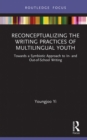 Reconceptualizing the Writing Practices of Multilingual Youth : Towards a Symbiotic Approach to In- and Out-of-School Writing - eBook