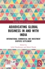 Adjudicating Global Business in and with India : International Commercial and Investment Disputes Settlement - eBook