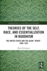 Theories of the Self, Race, and Essentialization in Buddhism : The United States and the Asian "Other", 1899-1957 - eBook