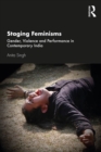 Staging Feminisms : Gender, Violence and Performance in Contemporary India - eBook