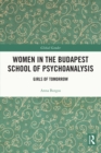 Women in the Budapest School of Psychoanalysis : Girls of Tomorrow - eBook