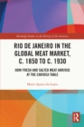 Rio de Janeiro in the Global Meat Market, c. 1850 to c. 1930 : How Fresh and Salted Meat Arrived at the Carioca Table - eBook