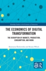 The Economics of Digital Transformation : The Disruption of Markets, Production, Consumption, and Work - eBook