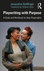 Playwriting with Purpose : A Guide and Workbook for New Playwrights - eBook