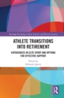 Athlete Transitions into Retirement : Experiences in Elite Sport and Options for Effective Support - eBook