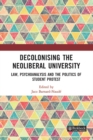 Decolonising the Neoliberal University : Law, Psychoanalysis and the Politics of Student Protest - eBook