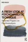 A Fresh Look at Psychoanalytic Technique : Selected Papers on Psychoanalysis - eBook