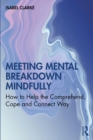 Meeting Mental Breakdown Mindfully : How to Help the Comprehend, Cope and Connect Way - eBook