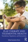 Play Therapy and Telemental Health : Foundations, Populations, and Interventions - eBook