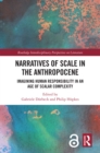 Narratives of Scale in the Anthropocene : Imagining Human Responsibility in an Age of Scalar Complexity - eBook