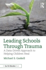 Leading Schools Through Trauma : A Data-Driven Approach to Helping Children Heal - eBook