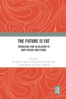 The Future Is Fat : Theorizing Time in Relation to Body Weight and Stigma - eBook