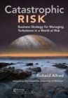 Catastrophic Risk : Business Strategy for Managing Turbulence in a World at Risk - eBook