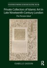 Private Collectors of Islamic Art in Late Nineteenth-Century London : The Persian Ideal - eBook