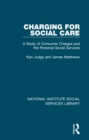 Charging for Social Care : A Study of Consumer Charges and the Personal Social Services - eBook