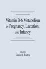 Vitamin B-6 Metabolism in Pregnancy, Lactation, and Infancy - eBook