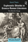 Ecphrastic Shields in Graeco-Roman Literature : The World’s Forge - eBook