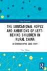 The Educational Hopes and Ambitions of Left-Behind Children in Rural China : An Ethnographic Case Study - eBook