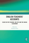 English Teachers’ Accounts : Essays on the Teacher, the Text and the Indian Classroom - eBook