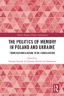 The Politics of Memory in Poland and Ukraine : From Reconciliation to De-Conciliation - eBook