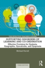 Supporting Disorders of Learning and Co-ordination : Effective Provision for Dyslexia, Dysgraphia, Dyscalculia, and Dyspraxia - eBook