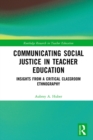 Communicating Social Justice in Teacher Education : Insights from a Critical Classroom Ethnography - eBook