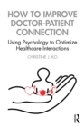 How to Improve Doctor-Patient Connection : Using Psychology to Optimize Healthcare Interactions - eBook