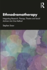Ethnodramatherapy : Integrating Research, Therapy, Theatre and Social Activism into One Method - eBook