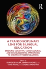 A Transdisciplinary Lens for Bilingual Education : Bridging Cognitive, Sociocultural, and Sociolinguistic Approaches to Enhance Student Learning - eBook