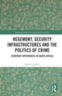 Hegemony, Security Infrastructures and the Politics of Crime : Everyday Experiences in South Africa - eBook